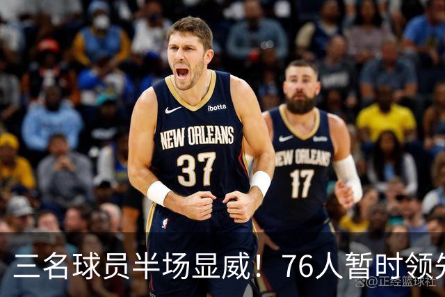 三名球员半场显威！76人暂时领先凯尔特人