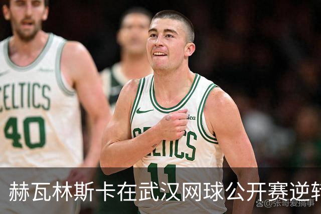 赫瓦林斯卡在武汉网球公开赛逆转获胜 首次夺WTA赛事冠军并创个人新高