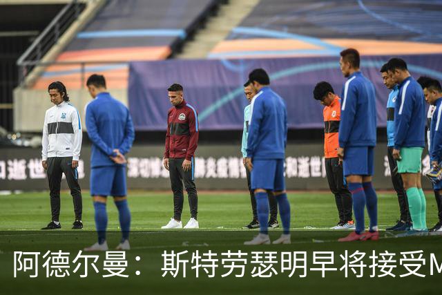阿德尔曼：斯特劳瑟明早将接受MRI检查 伤病让人心痛