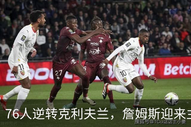 76人逆转克利夫兰，詹姆斯迎来主场新篇章